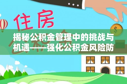 焉耆揭秘公积金管理中的挑战与机遇——强化公积金风险防控的多维策略