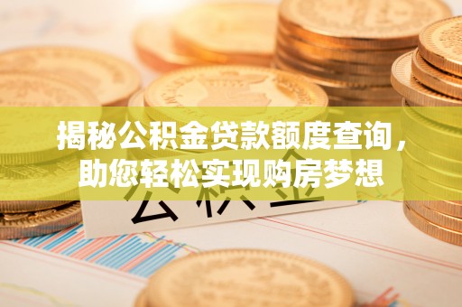 焉耆揭秘公积金贷款额度查询，助您轻松实现购房梦想
