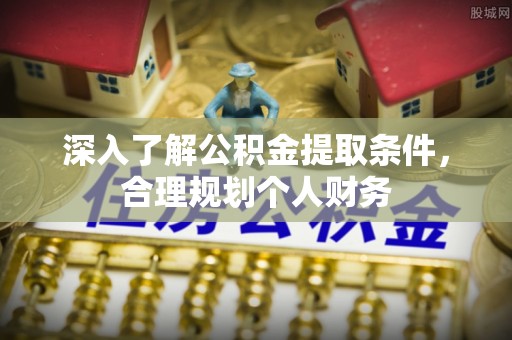 焉耆深入了解公积金提取条件，合理规划个人财务