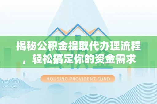 焉耆揭秘公积金提取代办理流程，轻松搞定你的资金需求