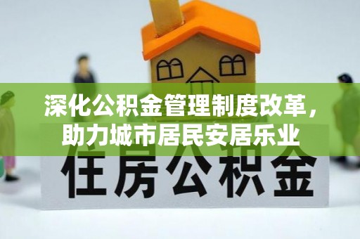 焉耆深化公积金管理制度改革，助力城市居民安居乐业