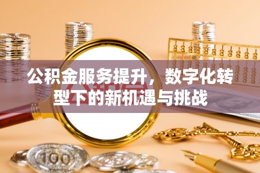 焉耆公积金服务提升，数字化转型下的新机遇与挑战