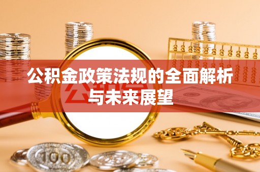 焉耆公积金政策法规的全面解析与未来展望