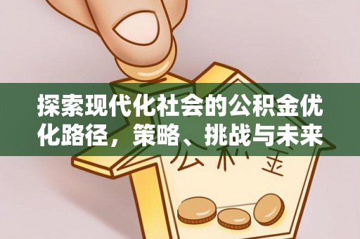 焉耆探索现代化社会的公积金优化路径，策略、挑战与未来展望