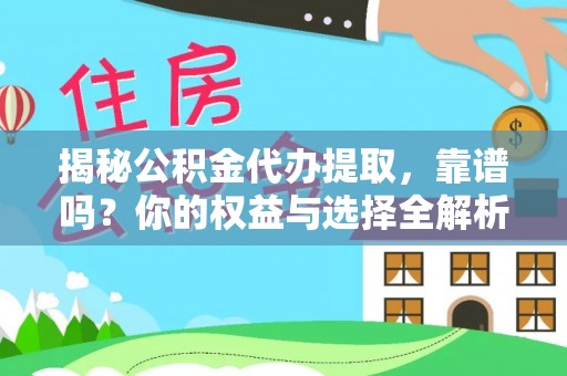 焉耆揭秘公积金代办提取，靠谱吗？你的权益与选择全解析