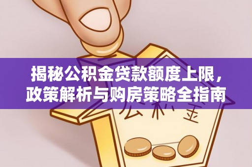 焉耆揭秘公积金贷款额度上限，政策解析与购房策略全指南