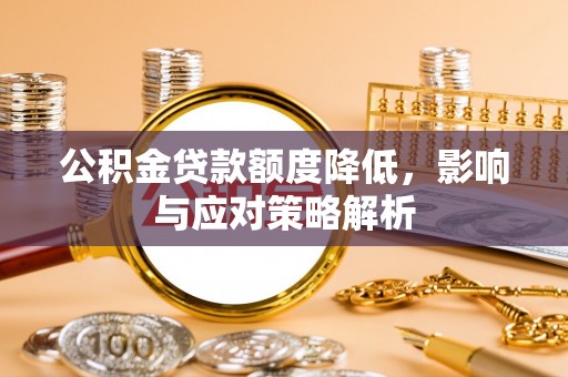 焉耆公积金贷款额度降低，影响与应对策略解析
