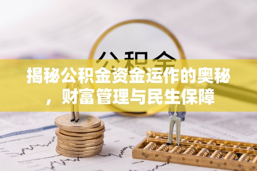 焉耆揭秘公积金资金运作的奥秘，财富管理与民生保障