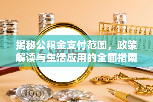 焉耆揭秘公积金支付范围，政策解读与生活应用的全面指南