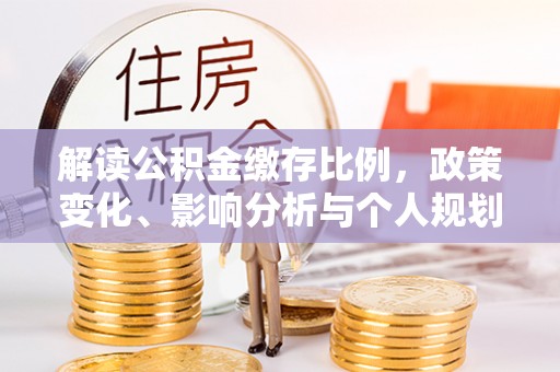 焉耆解读公积金缴存比例，政策变化、影响分析与个人规划