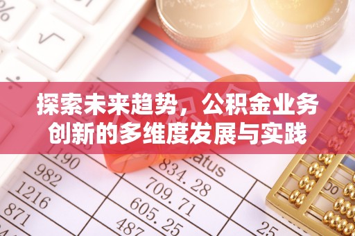 焉耆探索未来趋势，公积金业务创新的多维度发展与实践