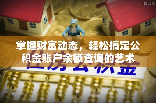 焉耆掌握财富动态，轻松搞定公积金账户余额查询的艺术