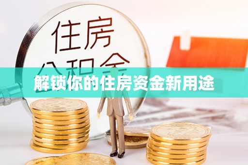 焉耆解锁你的住房资金新用途