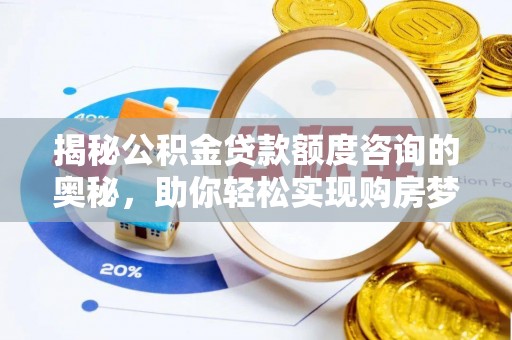 焉耆揭秘公积金贷款额度咨询的奥秘，助你轻松实现购房梦想