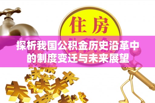 焉耆探析我国公积金历史沿革中的制度变迁与未来展望