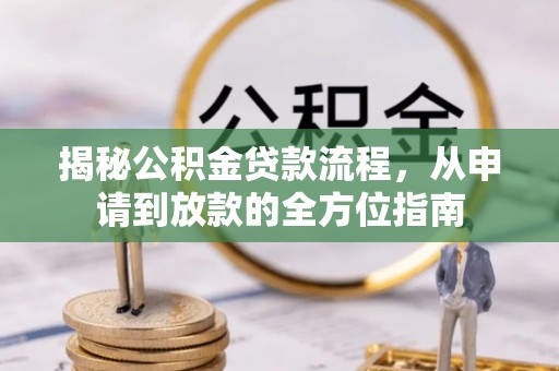 焉耆揭秘公积金贷款流程，从申请到放款的全方位指南