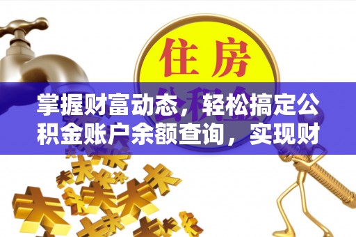 焉耆掌握财富动态，轻松搞定公积金账户余额查询，实现财务自由第一步
