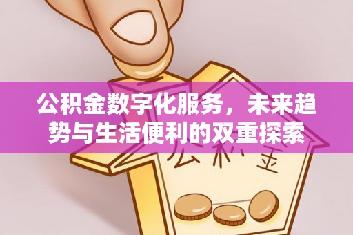 焉耆公积金数字化服务，未来趋势与生活便利的双重探索