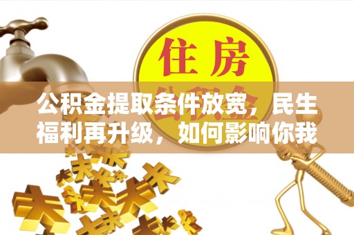 焉耆公积金提取条件放宽，民生福利再升级，如何影响你我生活？