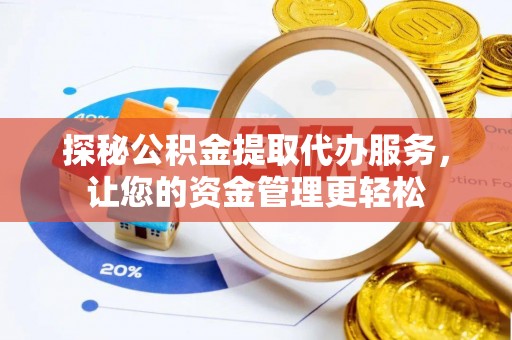 焉耆探秘公积金提取代办服务，让您的资金管理更轻松