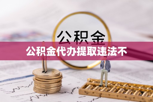 焉耆公积金代办提取违法不