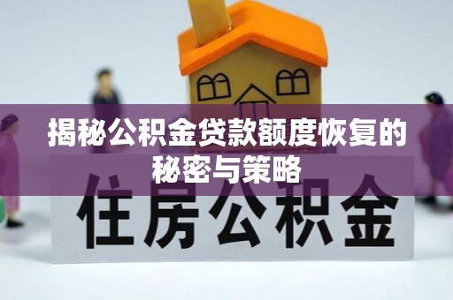 焉耆揭秘公积金贷款额度恢复的秘密与策略