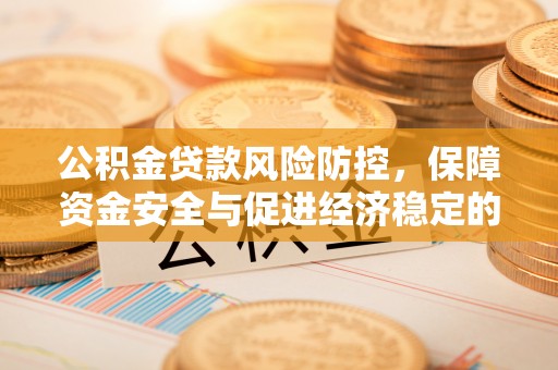 焉耆公积金贷款风险防控，保障资金安全与促进经济稳定的关键策略