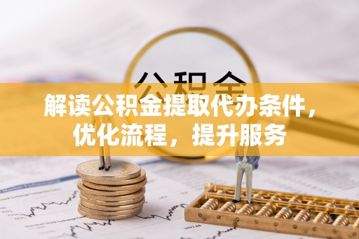 焉耆解读公积金提取代办条件，优化流程，提升服务