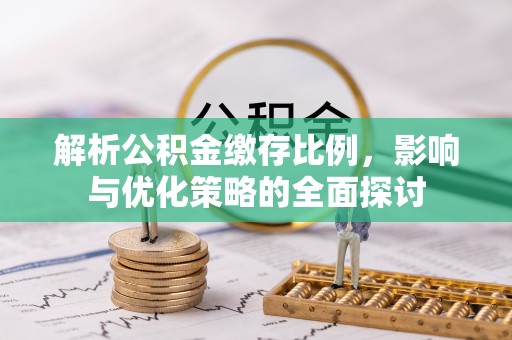 焉耆解析公积金缴存比例，影响与优化策略的全面探讨