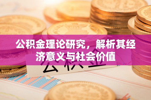 焉耆公积金理论研究，解析其经济意义与社会价值