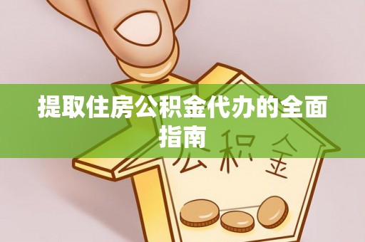 焉耆提取住房公积金代办的全面指南